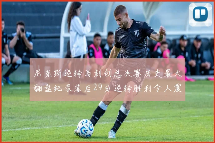 尼克斯逆转马刺创总决赛历史最大翻盘纪录落后29分逆转胜利令人震惊