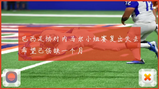 巴西足协对内马尔小组赛复出失去希望已伤缺一个月